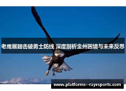 老鹰展翅击破勇士防线 深度剖析金州困境与未来反思